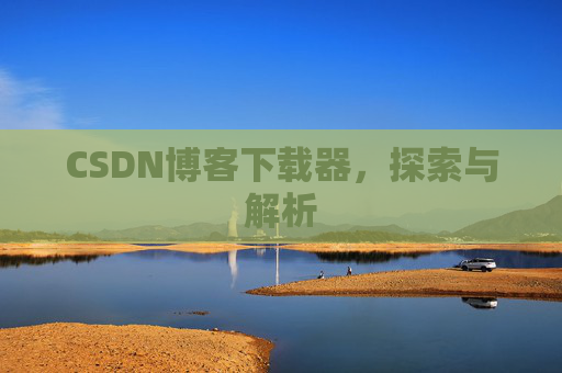 CSDN博客下载器，探索与解析